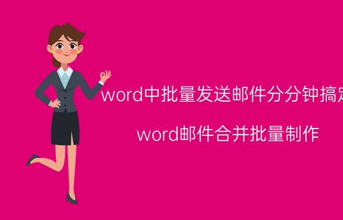 word中批量发送邮件分分钟搞定 word邮件合并批量制作？